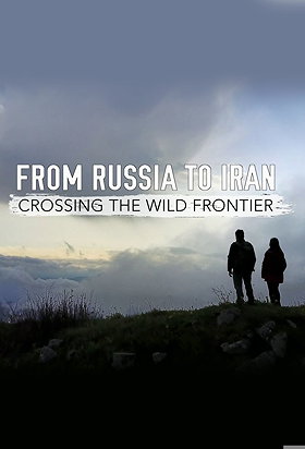 From Russia to Iran: Crossing Wild Frontiers