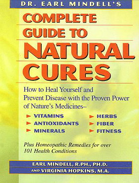 Dr. Earl Mindell's Complete Guide to Natural Cures: How to Heal Yourself and Prevent Disease w/ Proven Power of Nature's Medicines, Vitamins, Antioxidants, Trace Minerals, Herbs, Fiber, and Fitness