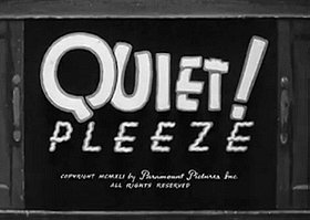 Quiet! Pleeze
