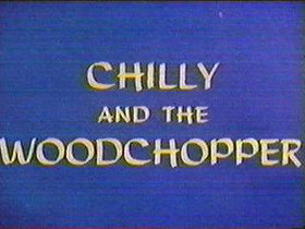 Chilly and the Woodchopper