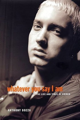 Whatever You Say I Am: The Life and Times of Eminem