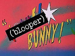 (Blooper) Bunny!
