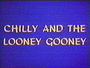 Chilly and the Looney Gooney