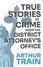 TRUE STORIES OF CRIME FROM THE DISTRICT ATTORNEY’ S OFFICE