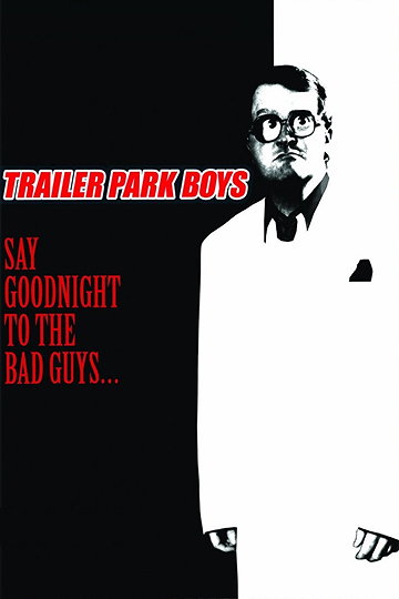 Say Goodnight to the Bad Guys: A Trailer Park Boys Special