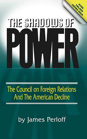 THE SHADOWS OF POWER — The Council of Foreign Relations And The American Decline