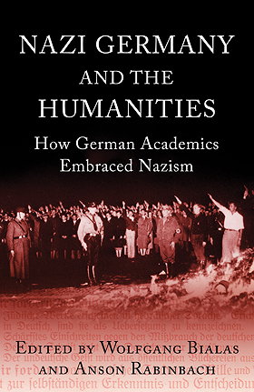 NAZI GERMANY AND THE HUMANITIES  — How German Academics Embraced Nazism