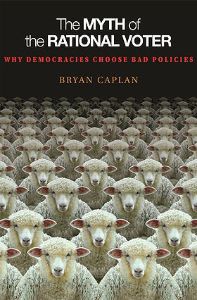 The MYTH of the RATIONAL VOTER — WHY DEMOCRACIES CHOOSE BAD POLICIES