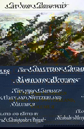 The Coalition Crumbles, Napoleon Returns: The 1799 Campaign in Italy and Switzerland, Volume 2