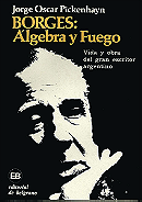 Borges: Álgebra y Fuego. Vida y Obra del Gran Escritor Argentino