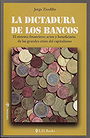 La dictadura de los bancos: El sistema financiero, actor y beneficiario de las grandes crisis del capitalismo