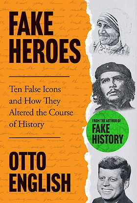 FAKE HEROES — Ten False Icons and How they Altered the Course of History