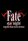 Fate/Stay Night: Unlimited Blade Works Abridged