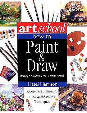 Art School: How to Paint & Draw: A Complete Course on Practical & Creative Techniques