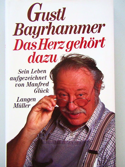 Gustl Bayrhammer: Das Herz gehört dazu : sein Leben (German Edition)