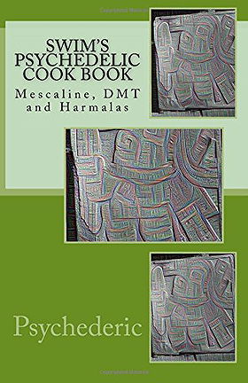 Swim's Psychedelic Cook Book: Mescaline, DMT and Harmalas