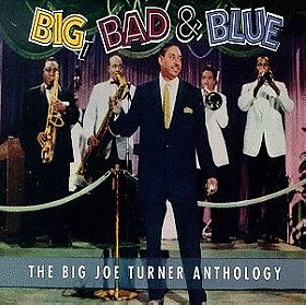 Big, Bad & Blue : The Big Joe Turner Anthology