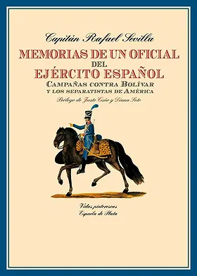 Memorias de un oficial del Ejército Español: Campañas contra Bolívar y los separatistas de América