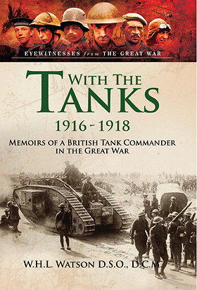 WITH THE TANKS 1916 - 1918 — MEMOIRS OF A BRITISH TANK COMMANDER IN THE GREAT WAR