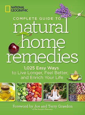 National Geographic: Complete Guide to Natural Home Remedies - 1,025 Easy Ways to Live Longer, Feel Better, and Enrich Your Life