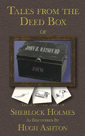 Tales From the Deed Box of John H. Watson MD: Three Untold Tales Of Sherlock Holmes