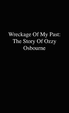 Wreckage Of My Past: The Story Of Ozzy Osbourne
