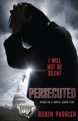 Persecuted: I Will Not Be Silent - by: Robin Parrish