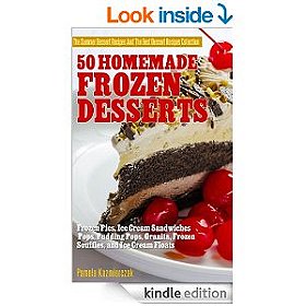 50 Homemade Frozen Desserts - Frozen Pies,  Ice Cream Sandwiches, Pops, Pudding Pops, Granita, Frozen Souffles, and Ice Cream Floats (The Summer Dessert ... And The Best Dessert Recipes Collection)