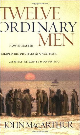 Twelve Ordinary Men: How the Master Shaped His Disciples for Greatness, and What He Wants to Do with You