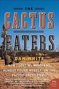 The Cactus Eaters: How I Lost My Mind- And Almost Found Myself-On the Pacific Crest Trail