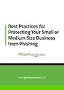 Best Practices for Protecting Your Small or Medium Size Business from Phishing