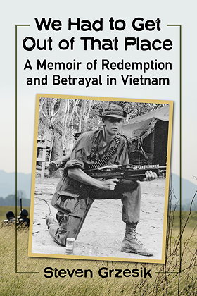 We Had to Get Out of That Place — A Memoir of Redemption and Betrayal in Vietnam
