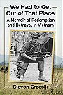 We Had to Get Out of That Place — A Memoir of Redemption and Betrayal in Vietnam