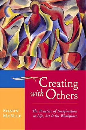 Creating with Others: The Practice of Imagination in Life, Art and the Workplace