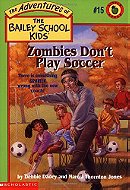 Zombies Don't Play Soccer (The Adventures of the Bailey School Kids #15)