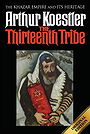 THE THIRTEENTH TRIBE — THE KHAZAR EMPIRE AND ITS HERITAGE