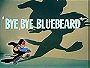 Bye, Bye Bluebeard
