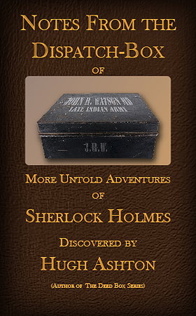 Notes From the Dispatch Box of John H Watson, MD: More Untold Adventures of Sherlock Holmes (Volume 1)
