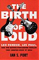 The Birth of Loud: Leo Fender, Les Paul, and the Guitar-Pioneering Rivalry That Shaped Rock 