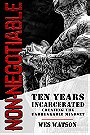 NON-NEGOTIABLE — TEN YEARS INCARCERATED CREATING THE UNBREAKABLE MINDSET 