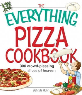 The Everything Pizza Cookbook: 300 Crowd-Pleasing Slices of Heaven (Everything (Cooking))