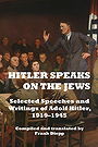 HITLER SPEAKS ON THE JEWS — Selected Speeches and Writings of Adolf Hitler, 1919–1945