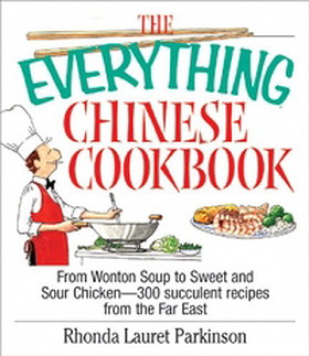 The Everything Chinese Cookbook: From Wonton Soup to Sweet and Sour Chicken-300 Succelent Recipes from the Far East