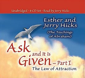 Ask and It Is Given - Part I: The Law of Attraction