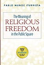 The Meaning of RELIGIOUS FREEDOM in the Public Square