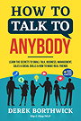 HOW TO TALK TO ANYBODY — LEARN THE SECRETS TO SMALL TALK, BUSINESS, MANAGEMENT, SALES & SOCIAL SKILLS & HOW TO MAKE REAL FRIENDS
