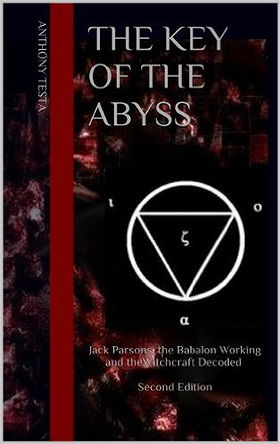 The Key of the Abyss : Jack Parsons, the Babalon Working and the Witchcraft Decoded