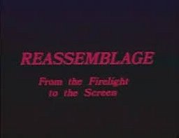 Reassemblage: From the Firelight to the Screen