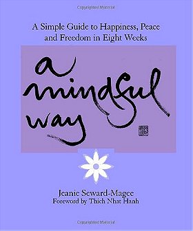 A Mindful Way: A Simple Guide to Happiness, Peace and Freedom in Eight Weeks