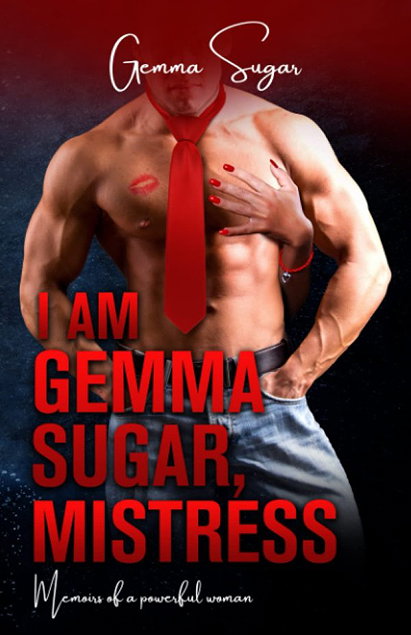 I am Gemma Sugar, Mistress: The memoirs of a powerful woman healing from hidden abuse